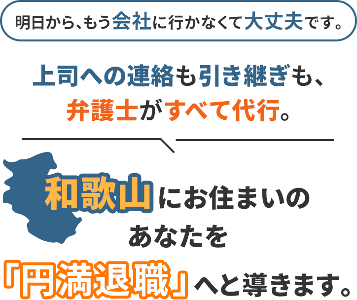 明日から、もう会社に行かなくて大丈夫です。上司への連絡も引き継ぎも、弁護士がすべて代行。和歌山にお住まいのあなたを「円満退職」へと導きます。