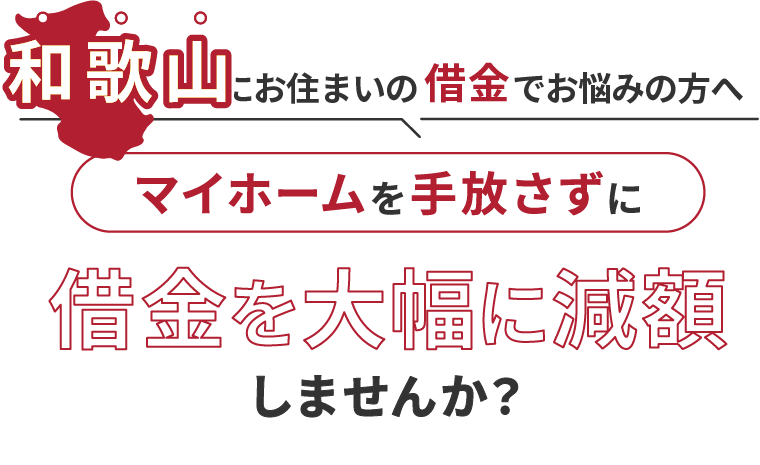 和歌山にお住いの借金でお悩みの方へマイホームを手放さずに借金を大幅に減額しませんか？